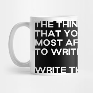 The thing that you are most afraid to write, write that. Mug